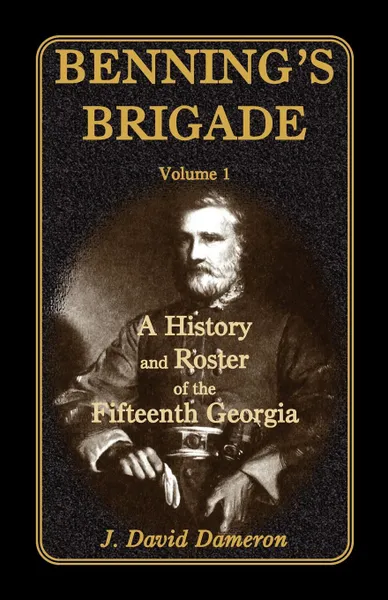 Обложка книги Benning's Brigade. Volume 1, a History and Roster of the Fifteenth Georgia, Dave Dameron, J. David Dameron