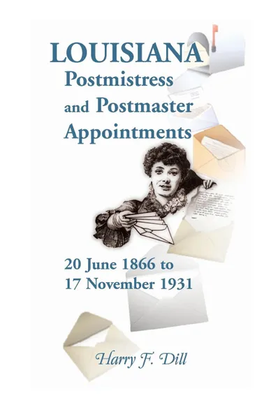 Обложка книги Louisiana Postmistress and Postmaster Appointments 20 June 1866-17 November 1931, Harry F. Dill