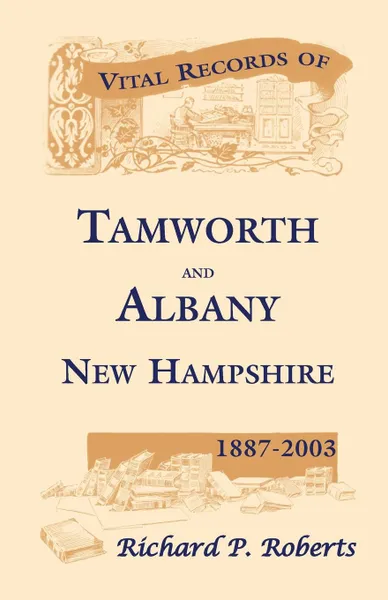 Обложка книги Vital Records of Tamworth and Albany, New Hampshire, 1887-2003, Richard P. Roberts