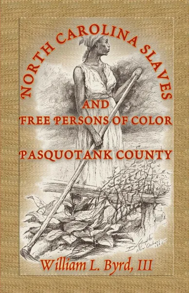 Обложка книги North Carolina Slaves and Free Persons of Color. Pasquotank County, William L. Byrd, William L. III Byrd