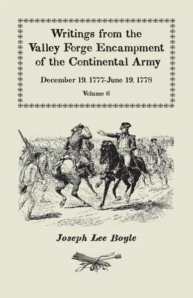 Обложка книги Writings from the Valley Forge Encampment of the Continental Army. December 19, 1777-June 19, 1778, Volume 6, A My Constitution Got Quite Shatter'da, Joseph Lee Boyle