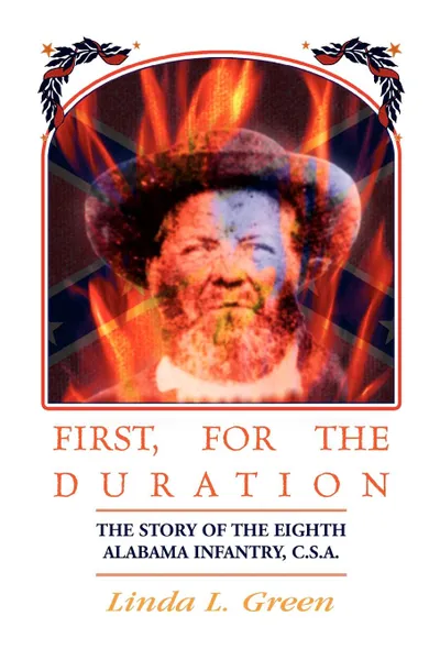 Обложка книги First, For The Duration. The Story of the Eighth (8th) Alabama Infantry, C.S.A., Linda L. Green