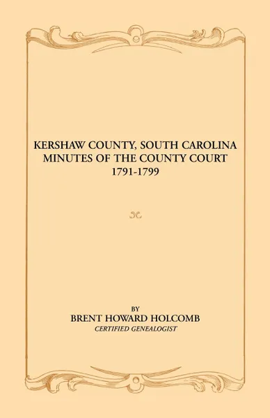 Обложка книги Kershaw County, South Carolina Minutes of the County Court, 1791-1799, Brent H. Holcomb