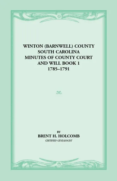 Обложка книги Winton (Barnwell) County, South Carolina Minutes of County Court and Will Book 1, 1785-1791, South Carolina, Brent H. Holcomb