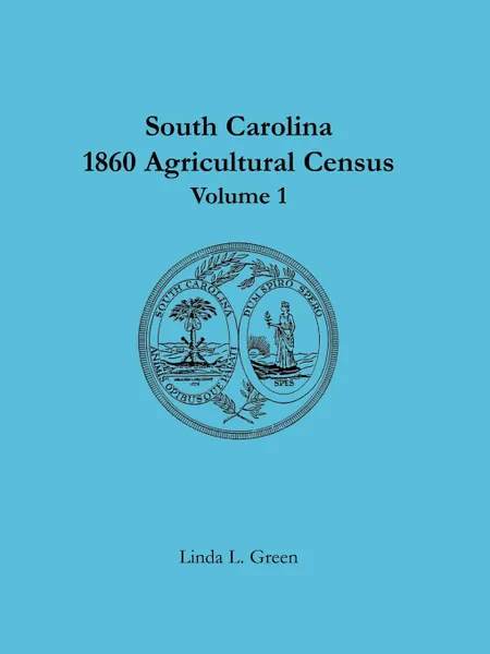 Обложка книги South Carolina 1860 Agricultural Census. Volume 1, Linda L. Green