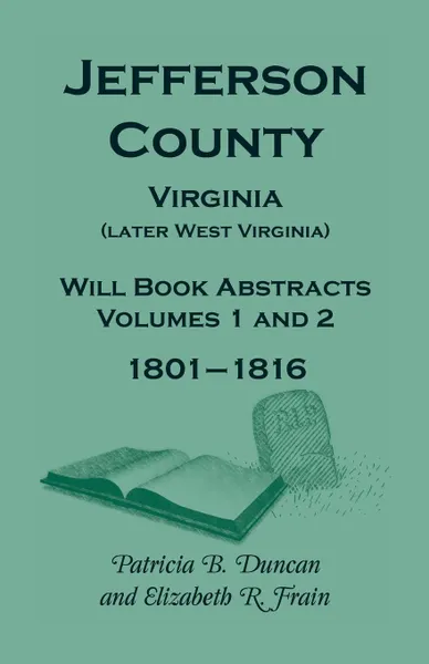 Обложка книги Jefferson County, Virginia (Later West Virginia), Will Book Abstracts, Volumes 1 and 2, 1801-1816, Patricia B. Duncan, Elizabeth R. Frain