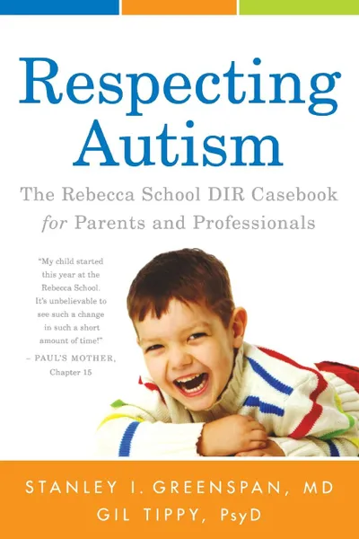 Обложка книги Respecting Autism. The Rebecca School DIR Casebook for Parents and Professionals, Stanley I Greenspan M.D., Gil Tippy PsyD