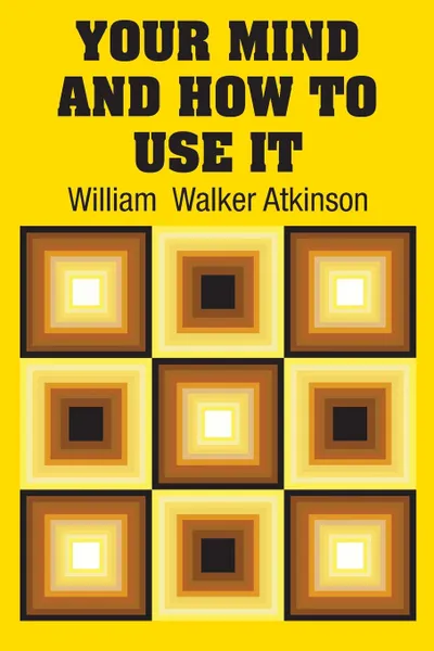 Обложка книги Your Mind and How to Use It, William  Walker Atkinson