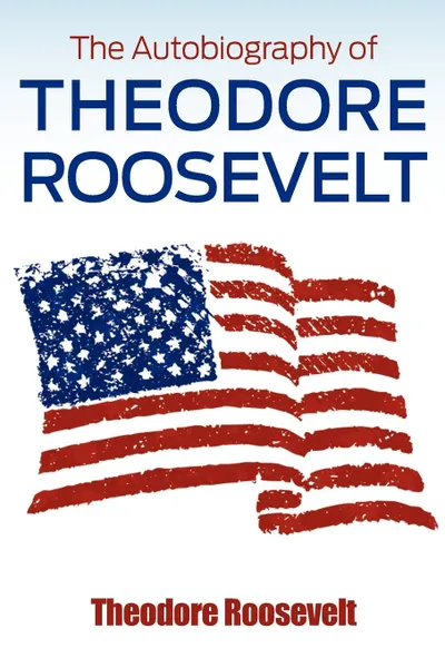 Обложка книги The Autobiography of Theodore Roosevelt, Theodore Roosevelt