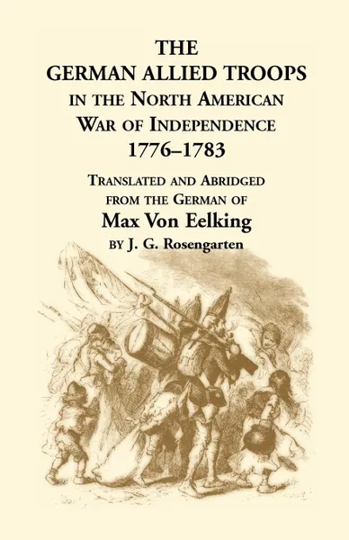 Обложка книги The German Allied Troops in the North American War of Independence, 1776-1783, Max Von Eelking, Max Von Eelking