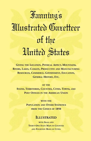 Обложка книги Fanning's Illustrated Gazetteer of the United States, giving the location, physical aspect, mountains, rivers, lakes, climate, productive and manufacturing resources, commerce, government, education, general history, etc. of the States, Territorie..., Heritage Books