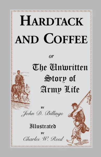 Обложка книги Hardtack and Coffee. Or, the Unwritten Story of Army Life, John Davis Billings