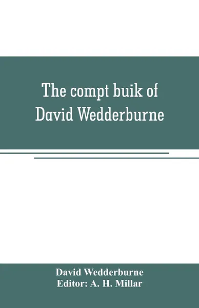 Обложка книги The compt buik of David Wedderburne, merchant of Dundee, 1587-1630. Together with the Shipping lists of Dundee, 1580-1618, David Wedderburne