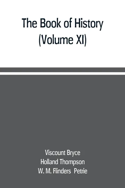 Обложка книги The book of history. A history of all nations from the earliest times to the present, with over 8,000 illustrations (Volume XI), Viscount Bryce, W. M. Flinders  Petrie