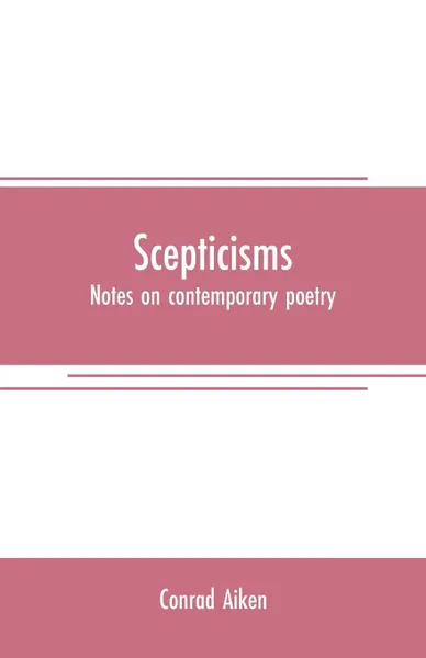 Обложка книги Scepticisms. notes on contemporary poetry, Conrad Aiken