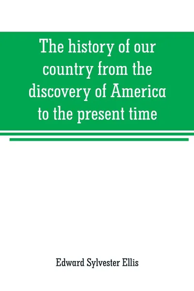 Обложка книги The history of our country from the discovery of America to the present time, Edward Sylvester Ellis