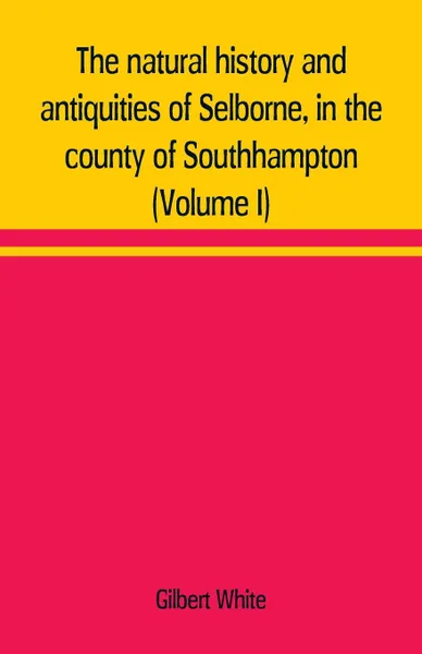 Обложка книги The natural history and antiquities of Selborne, in the county of Southhampton (Volume I), Gilbert White