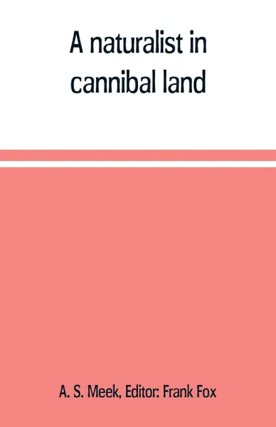 Обложка книги A naturalist in cannibal land, A. S. Meek