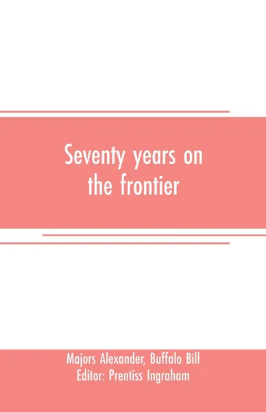 Обложка книги Seventy years on the frontier. Alexander Majors' memoirs of a lifetime on the border, Majors Alexander