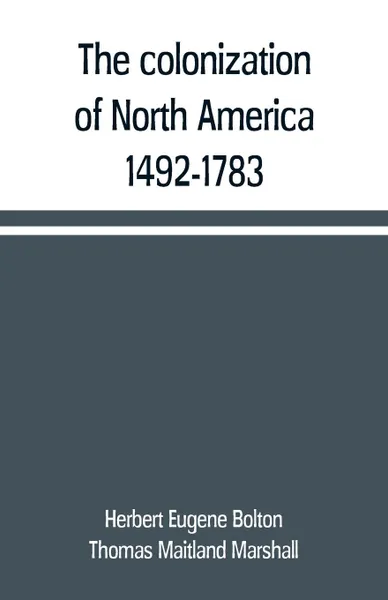 Обложка книги The colonization of North America, 1492-1783, Herbert Eugene Bolton, Thomas Maitland Marshall