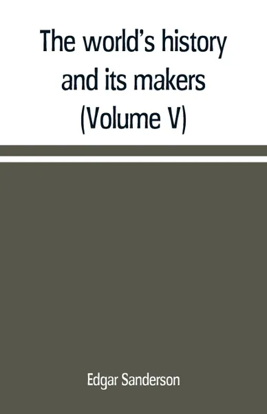 Обложка книги The world's history and its makers (Volume V), Edgar Sanderson