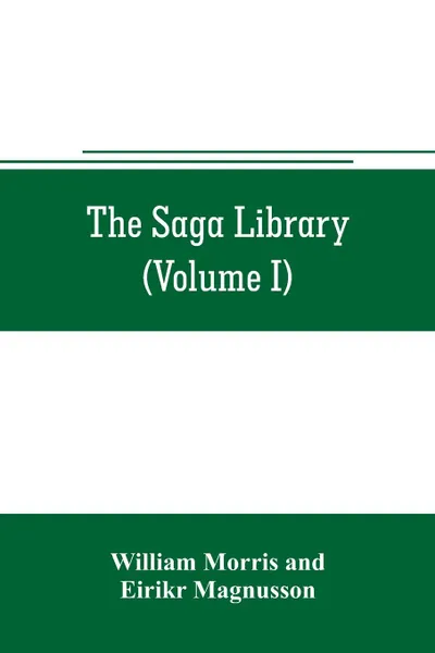 Обложка книги The Saga library (Volume I). The Story of Howard The Halt. The Story of The Banded Men. The Story of Hen Thorir. done into English out of the Icelandic, William Morris, Eirikr Magnusson