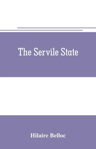 Обложка книги The servile state, Hilaire Belloc