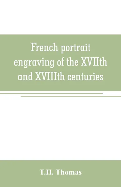 Обложка книги French portrait engraving of the XVIIth and XVIIIth centuries, T.H. Thomas