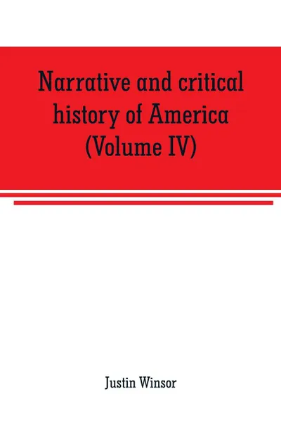 Обложка книги Narrative and critical history of America (Volume IV), Justin Winsor