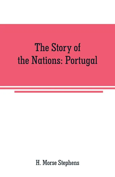 Обложка книги The Story of the Nations. Portugal, H. Morse Stephens