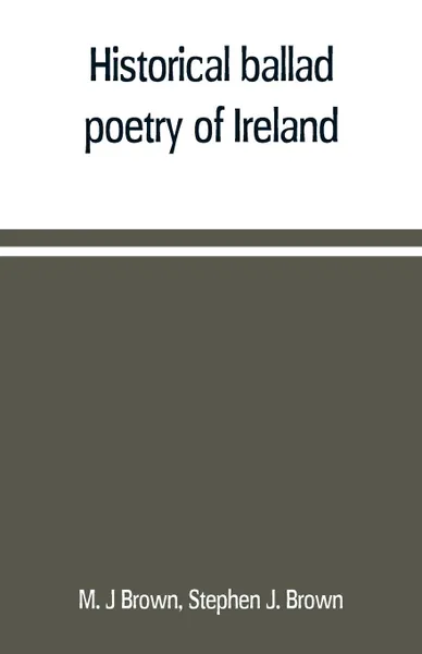 Обложка книги Historical ballad poetry of Ireland, M. J Brown, Stephen J. Brown