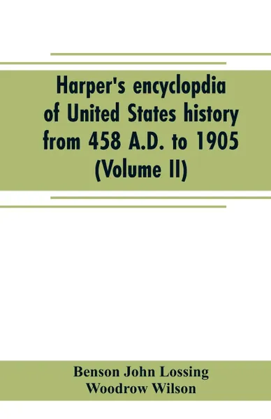 Обложка книги Harper's encyclopdia of United States history from 458 A.D. to 1905 (Volume II), Benson John Lossing, Woodrow Wilson