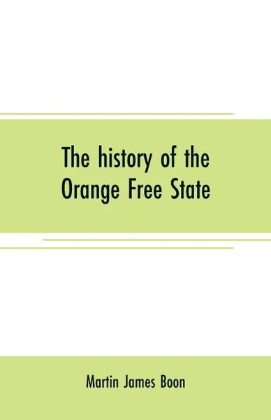 Обложка книги The history of the Orange Free State, Martin James Boon