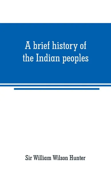 Обложка книги A brief history of the Indian peoples, Sir William Wilson Hunter