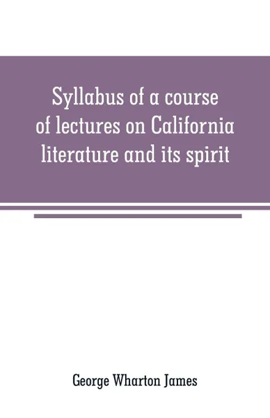 Обложка книги Syllabus of a course of lectures on California literature and its spirit, George Wharton James