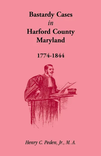 Обложка книги Bastardy Cases in Harford County, Maryland, 1774 - 1844, Jr. Henry C. Peden