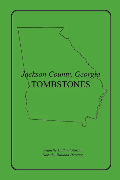 Обложка книги Jackson County, Georgia Tombstones, Jeannette Holland Austin, Dorothy Holland Herring