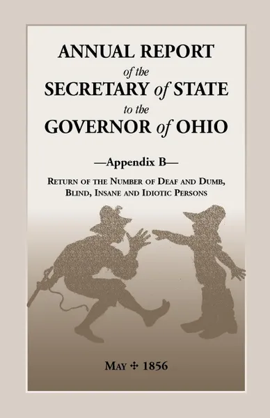 Обложка книги Annual Report of the Secretary of State to the Governor of Ohio, Appendix B. Return of the Number of Deaf and Dumb, Blind, Insane and Idiotic Persons,, Ohio Secretary of State