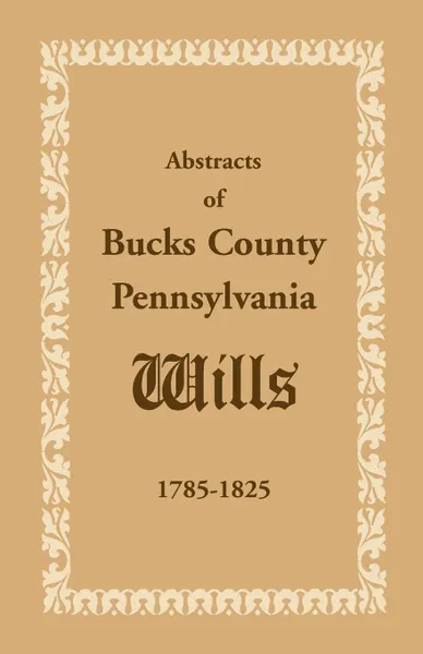 Обложка книги Abstracts of Bucks County, Pennsylvania, Wills 1785-1825, Heritage Books