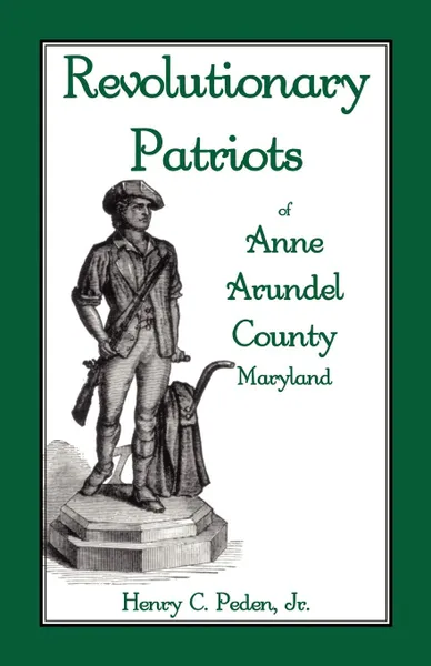 Обложка книги Revolutionary Patriots of Anne Arundel County, Maryland, Henry C. Peden Jr