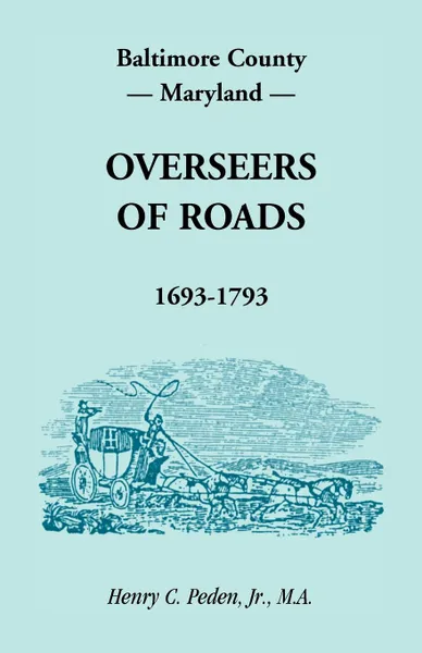 Обложка книги Baltimore County, Maryland, Overseers of Roads 1693-1793, Henry C. Peden Jr