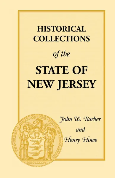 Обложка книги Historical Collections of the State of New Jersey. Containing Geographical Descriptions of Every Township in the State, Henry Howe, John W. Barber