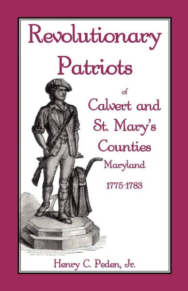 Обложка книги Revolutionary Patriots of Calvert and St. Mary's Counties, Maryland, 1775-1783, Henry C. Peden Jr