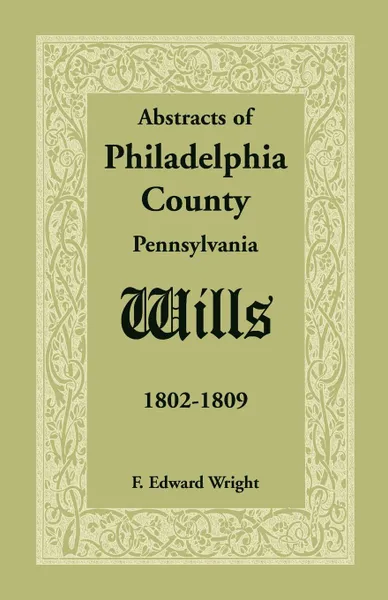 Обложка книги Abstracts of Philadelphia County .Pennsylvania. Wills, 1802-1809, F. Edward Wright