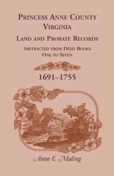 Обложка книги Princess Anne County, Virginia, Land and Probate Records Abstracted from Deed Books 1-7, Anne Maling