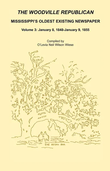 Обложка книги The Woodville Republican. Mississippi's Oldest Existing Newspaper, Volume 3: January 8, 1848 - January 9, 1855, O'Levia Neil Wilson Wiese