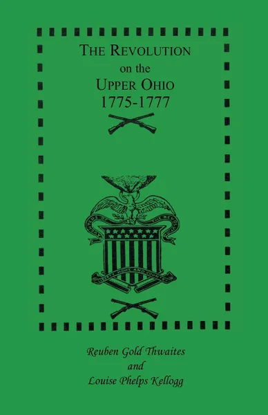 Обложка книги The Revolution on the Upper Ohio, 1775-1777, Reuben Gold Thwaites LL.D., Louise Phelps Kellogg Ph.D