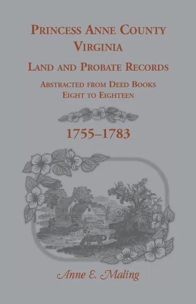 Обложка книги Princess Anne County, Virginia Land and Probate Records Abstracted from Deed Books Eight to Eighteen, Anne Maling
