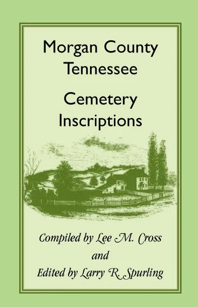 Обложка книги Morgan County, Tennessee Cemetery Inscriptions, Lee M. Cross, Larry R. Spurling