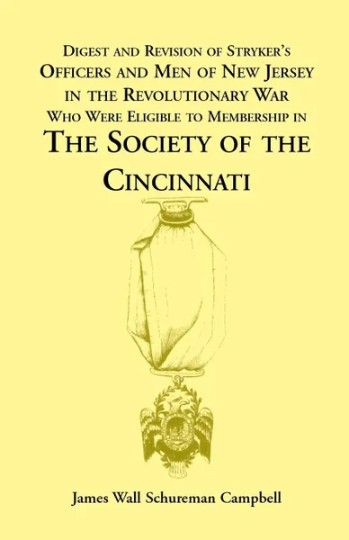 Обложка книги Digest and Revision of Stryker's Officers and Men of New Jersey in the Revolutionary War Who Were Eligible to Membership in the Society of the Cincinn, James W. Campbell